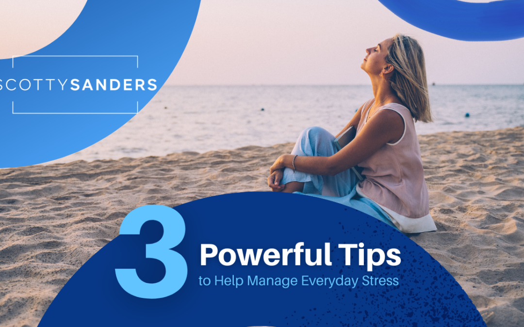 3 Powerful Tips to Help Manage Everyday Stress