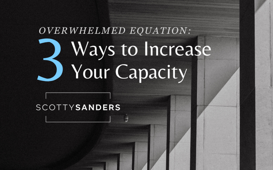 Overwhelmed Equation: Three Ways to Increase Your Capacity