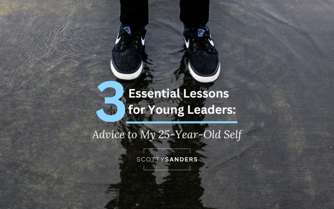 Three Essential Lessons for Young Leaders: Advice to My 25-Year-Old Self