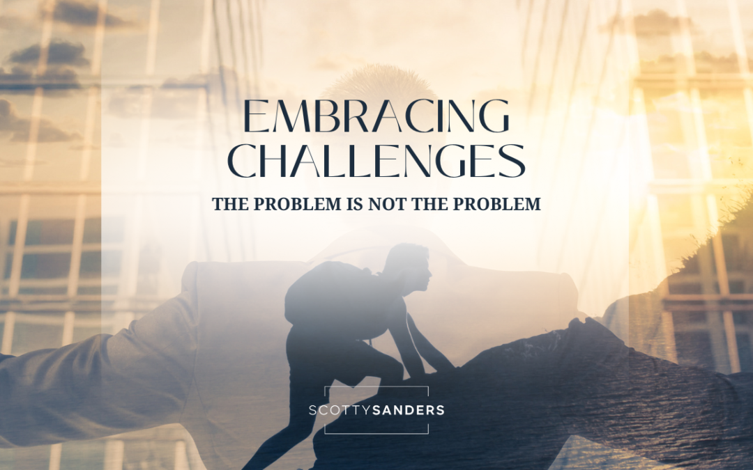 Embracing Challenges: The Problem Is Not the Problem