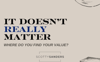 It Doesn’t Really Matter– Where Do You Find Your Value?