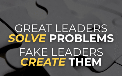 Great Leaders Solve Problems- Fake Leaders Create Them