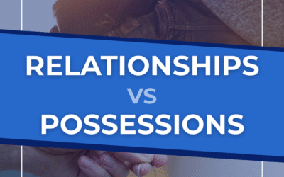 Relationships vs Possessions