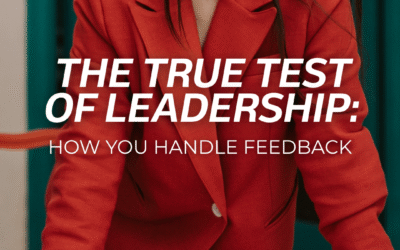 The True Test of Leadership: How You Handle Feedback