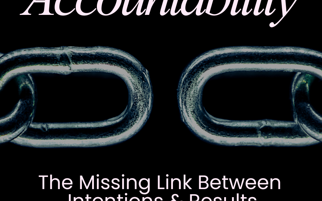 Accountability: The Missing Link Between Intentions and Results