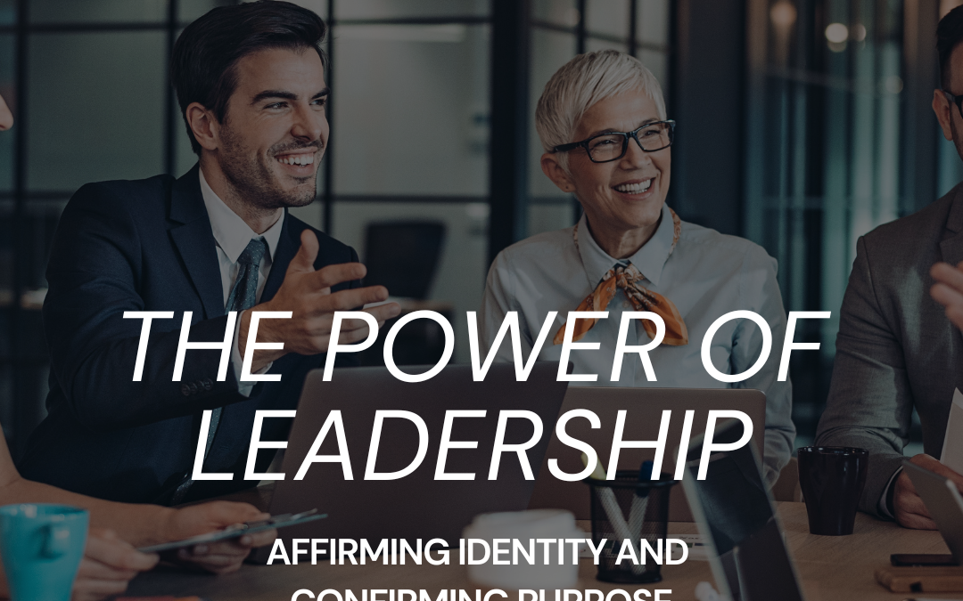 The Power of Leadership: Affirming Identity and Confirming Purpose
