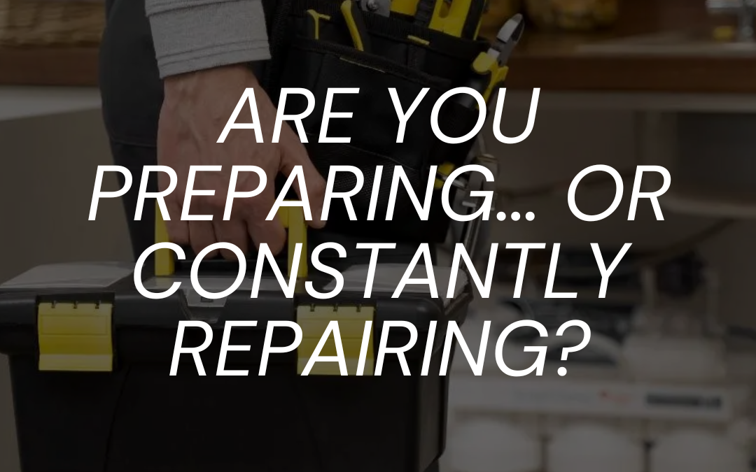 Are You Preparing… or Constantly Repairing?