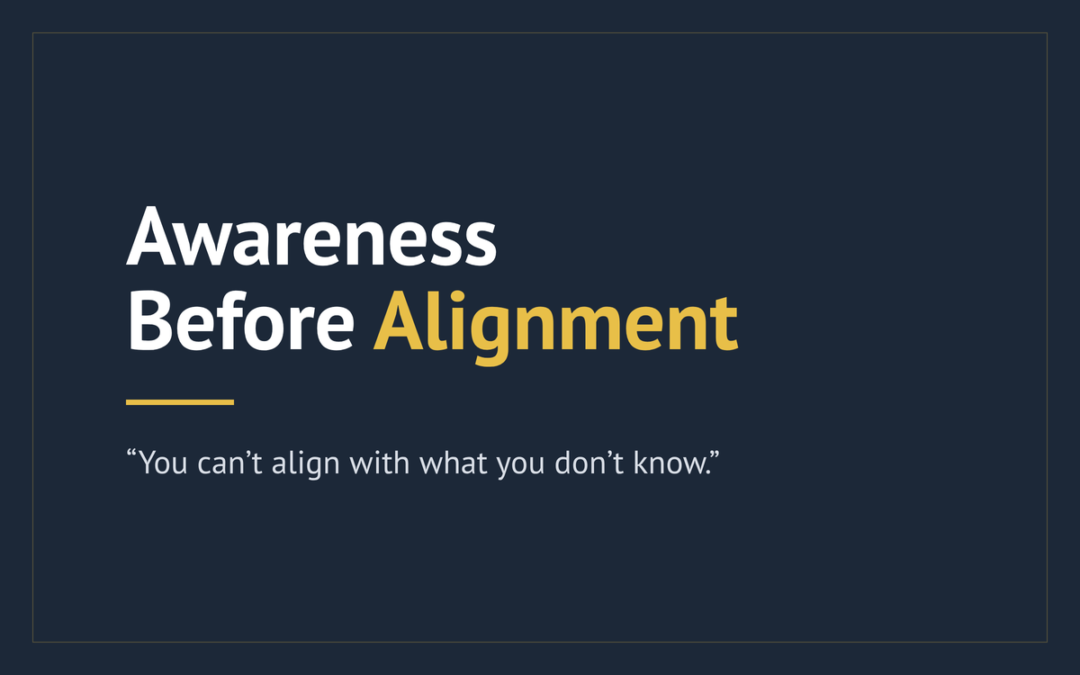 Awareness Before Alignment: The Leadership Step Most People Skip